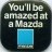 Mazda; You'll be amazed at a Mazda